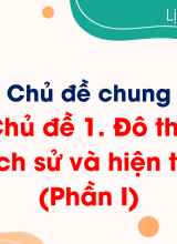 Chủ đề 1. Đô thị Lịch sử và hiện tại (Phần I)